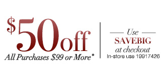 Save $50 off all Purchases of $99 of more!* Use 'SAVEBIG' at Checkout. In-store use: 19917426.